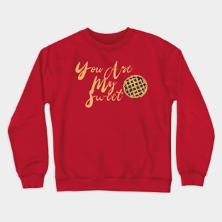 You Are My Sweet Pie Crewneck Sweatshirt